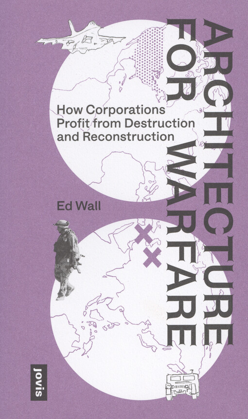 Architecture for warfare : how corporations profit from destruction and reconstruction