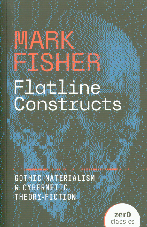 Flatline constructs : gothic materialism and cybernetic theory-fiction