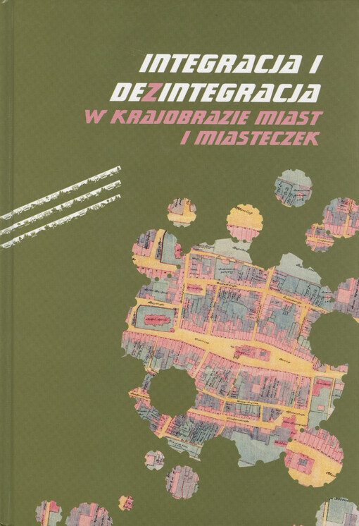 Integracja i dezintegracja w krajobrazie miast i miasteczek : materiały z konferencji zorganizowanej przez Oddział Wrocławski Stowarzyszenia Historyków Sztuki, Oddział Gdański Stowarzyszenia Historyków Sztuki, Główną Komisję Ochrony Zabytków Stowarzyszenia Historyków Sztuki, Muzeum Narodowe w Gdańsku