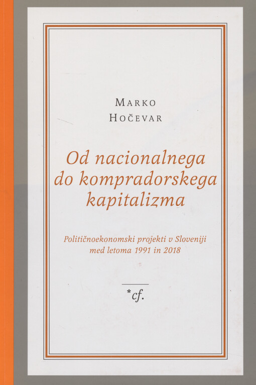 Od nacionalnega do kompradorskega kapitalizma : političnoekonomski projekti v Sloveniji med letoma 1991 in 2018