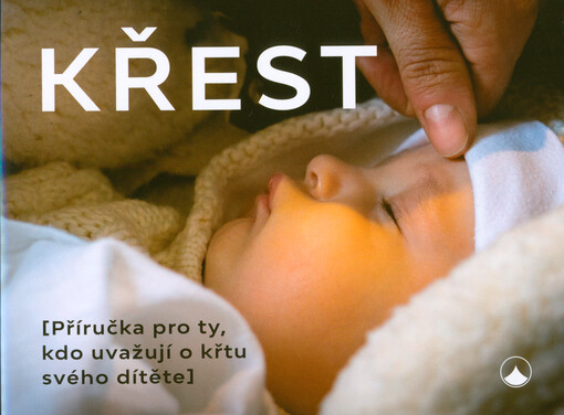 Křest : (příručka pro ty, kdo uvažují o křtu svého dítěte)