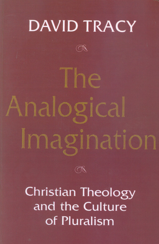 The analogical imagination : christian theology and the culture of pluralism