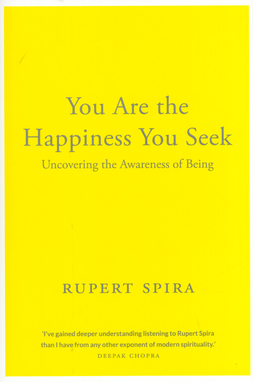 You are the happiness you seek : uncovering the awareness of being