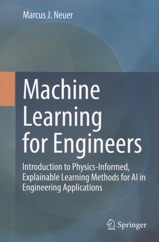 Machine learning for engineers : introduction to physics-informed, explainable learning methods for AI in engineering applications
