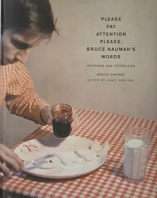 Please pay attention please :Bruce Nauman's words : writings and interviews