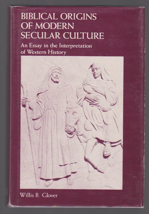 Biblical origins of modern secular culture :an essay in the interpretation of Western history