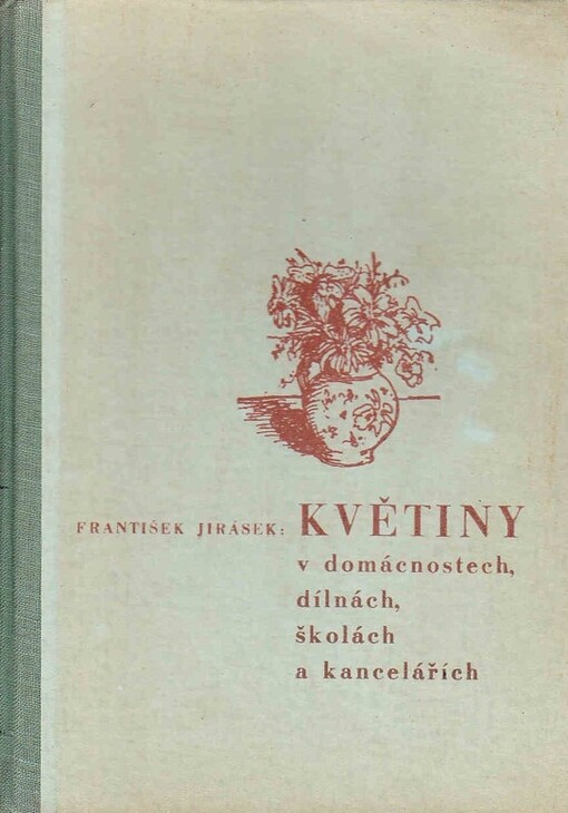 Květiny v domácnostech, dílnách, školách a kancelářích :Souhrn rad o pěstování pokojových květin a dekorativní zeleně