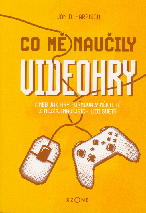 Co mě naučily videohry, aneb, Jak hry formovaly některé z nejzajímavějších lidí světa