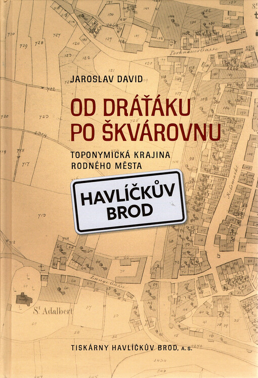 Od Dráťáku po Škvárovnu : toponymická krajina rodného města Havlíčkův Brod