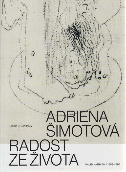 Adriena Šimotová : radost ze života : malba a grafika 1963-1970