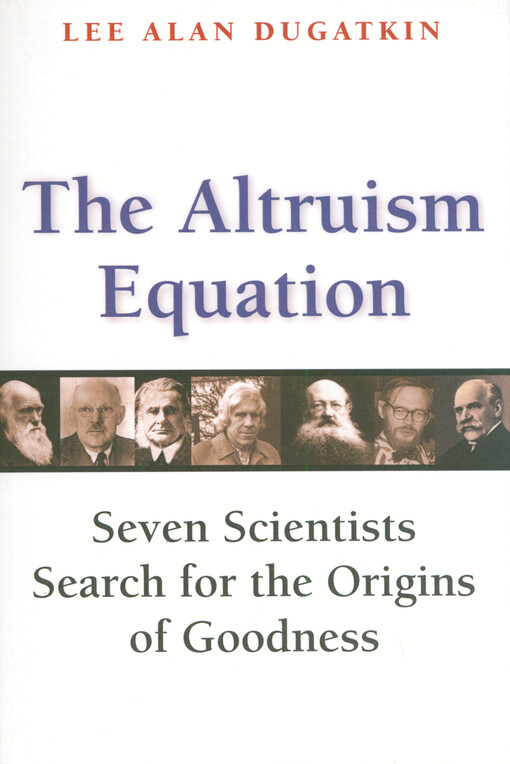 The altruism equation : seven scientists search for the origins of goodness