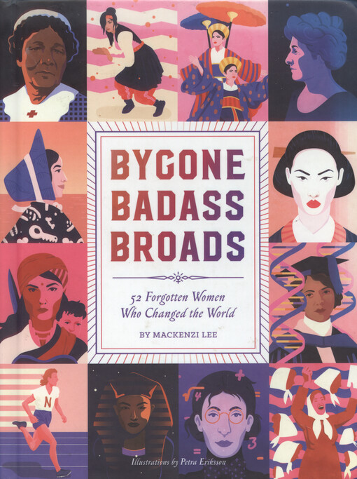 Bygone badass broads : 52 forgotten women who changed the world