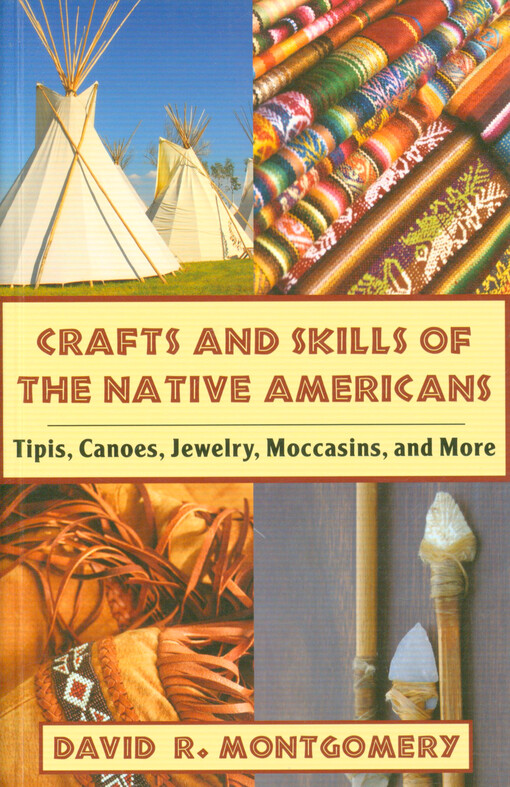 Crafts and skills of the Native Americans : tipis, canoes, jewelry, moccasins, and more
