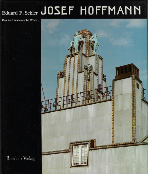 Josef Hoffmann : das architektonische Werk : Monographie und Werkverzeichnis