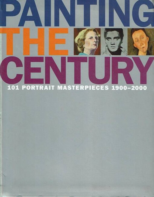 Painting the Century : 101 Portrait Masterpieces 1900-2000