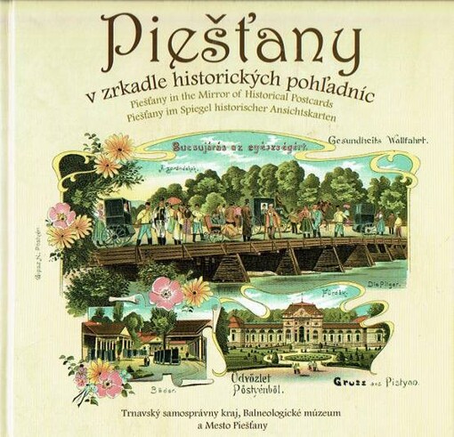 Piešťany v zrkadle historických pohľadnic = Piešťany in the Mirror of Historical Postcards = Piešťany im Spiegel historischer Ansichtkarten
