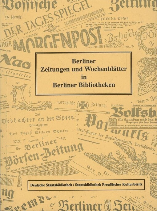 Berliner Zeitungen und Wochenblätter in Berliner Bibliotheken :Katalog der Bestände vom 17. Jahrhundert bis zur Gegenwart