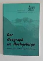 Der Geograph im Hochgebirge :Beiträge zu Theorie und Praxis geographischer Forschung : Festschrift für Helmut Heuberger zum 70. Geburtstag von seinen Schülern gewidmet