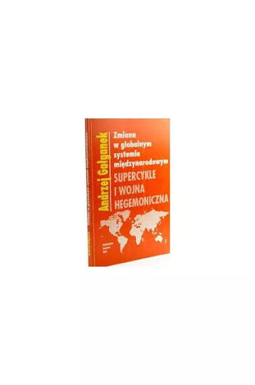 Zmiana w globalnym systemie miedzynarodowym :supercykle i wojna hegemoniczna