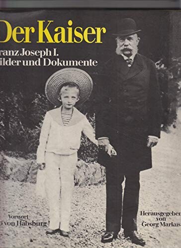 Der Kaiser Franz Joseph I. :Bilder und Dokumente