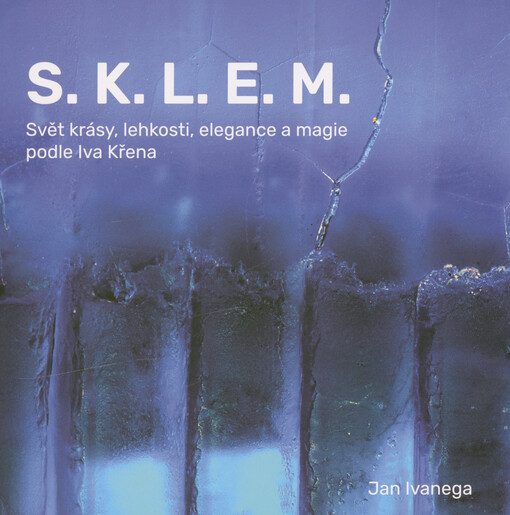 S.K.L.E.M. : svět krásy, lehkosti, elegance a magie podle Iva Křena
