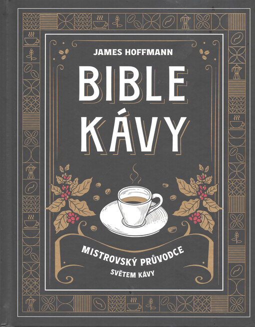 Bible kávy : mistrovský průvodce světem kávy