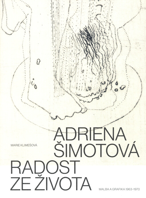 Adriena Šimotová : radost ze života : malba a grafika 1963-1970