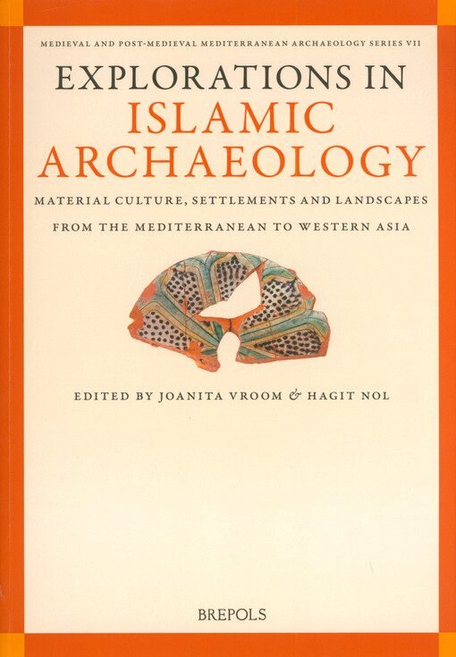 Explorations in islamic archaeology : material culture, settlements and landscapes from the Mediterranean to Western Asia