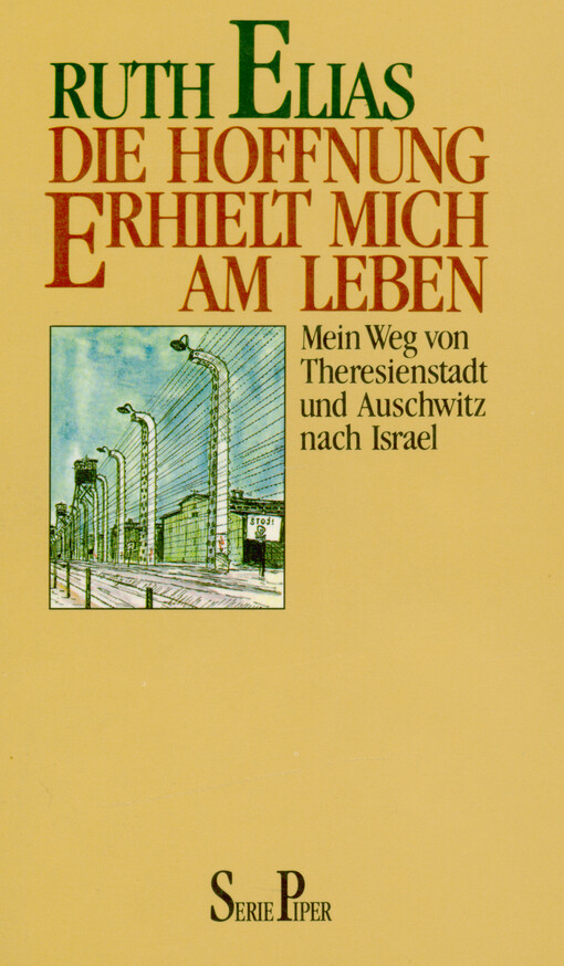 Die Hoffnung erhielt mich am Leben : mein Weg von Theresienstadt und Auschwitz nach Israel