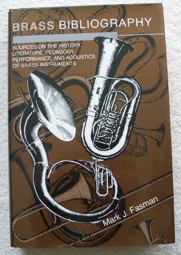 Brass bibliography :sources on the history, literature, pedagogy, performance, and acoustics of brass instruments