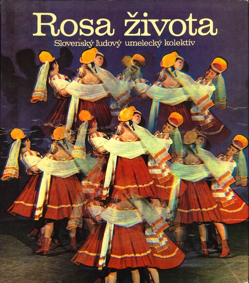 Rosa života : slovenský ľudový umelecký kolektiv