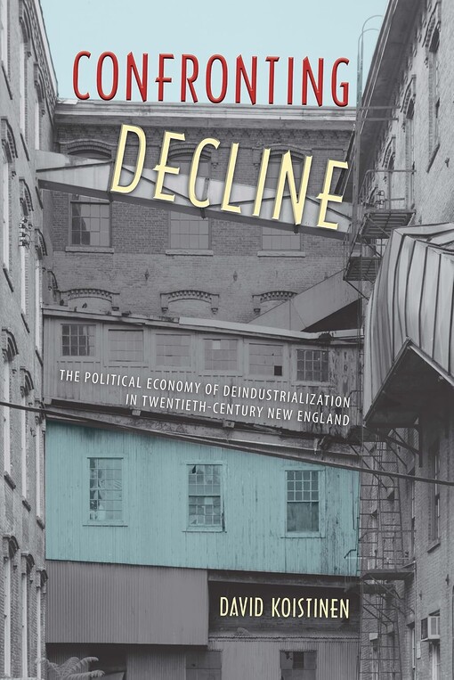 Confronting declinethe political economy of deindustrialization in twentieth-century New England