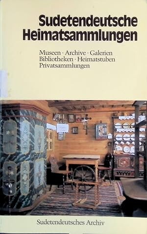 Sudetendeutsche Heimatsammlungen :Museen, Archive, Galerien, Bibliotheken, Heimatstuben, Privatsammlungen