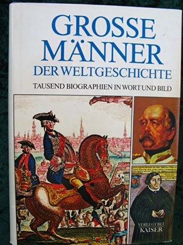 Grosse Männer der Weltgeschichte :Tausend Biographien in Wort und Bild.