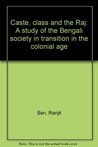 Caste, class and the raj :a study of the Bengali society in transition in the colonial age