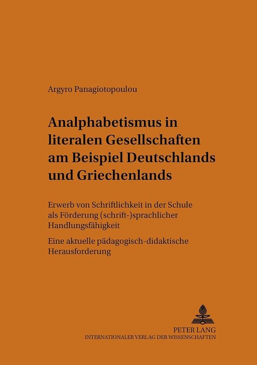 Analphabetismus in literalen Gesellschaften am Beispiel Deutschlands und Griechenlands :Erwerb von Schriftlichkeit in der Schule als Förderung (schrift-)sprachlicher Handlungsfähigkeit : eine aktuelle pädagogisch-didaktische Herausforderung
