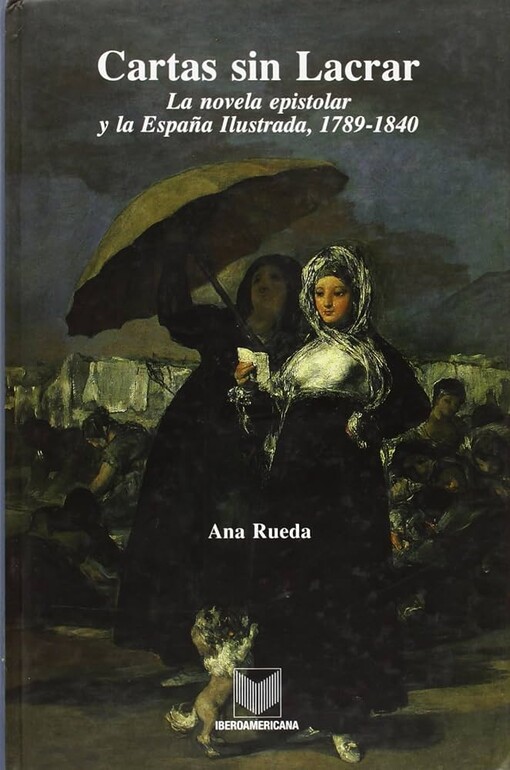 Cartas sin lacrar :la novela epistolar y la España Ilustrada 1789-1840