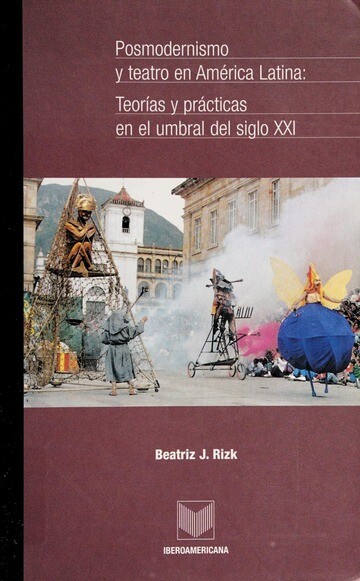 Posmodernismo y teatro en América Latina :teorías y prácticas en el umbral del siglo XXI