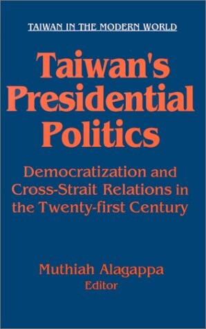 Taiwan's Presidential Politics: Democratization and Cross-Strait Relations in the 21st Century (Taiwan in the Modern World (M.E. Sharpe Paperback))