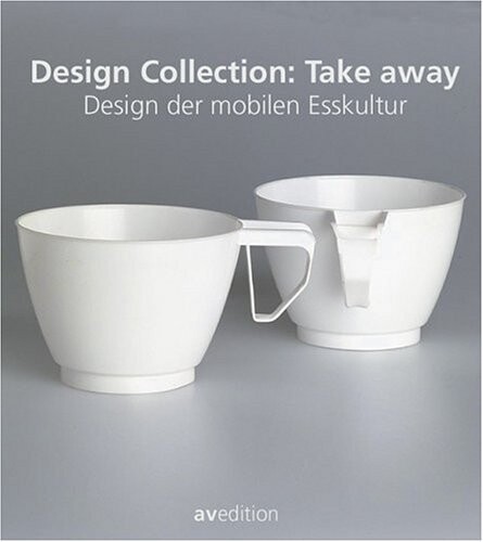Design collection : take away : design der mobile Esskultur = Design collection : take away : design for eating on the move