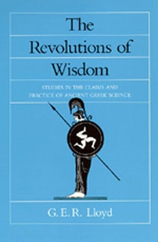 The revolutions of wisdom : studies in the claims and practice of ancient Greek science