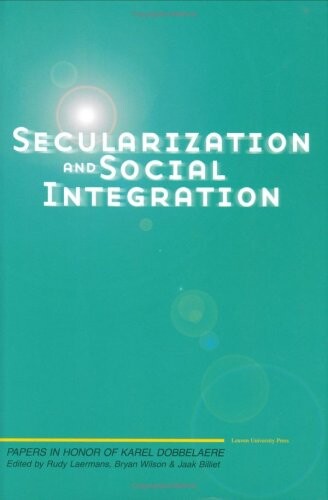 Secularization and Social Integration: Papers in Honor of Karel Dobbelaere (Sociology Today)