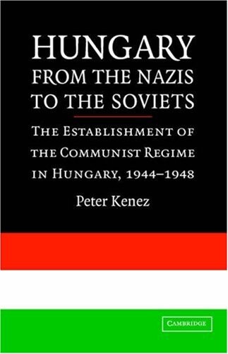 Hungary from the Nazis to the Soviets : the establishment of the Communist regime in Hungary, 1944-1948