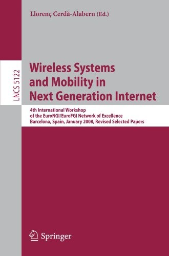 Wireless Systems and Mobility in Next Generation Internet: 4th International Workshop of the EuroNGI/EuroFGI Network of Excellence Barcelona, Spain, ... Networks and Telecommunications)
