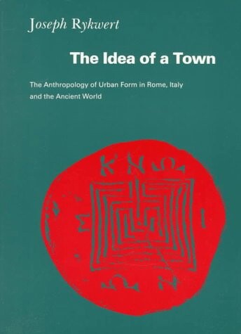 The idea of a town : the anthropology of urban form in Rome, Italy and ancient world