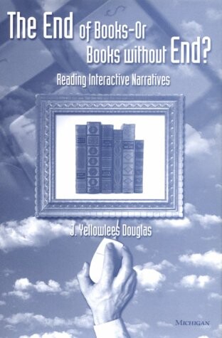 The end of books--or books without end? : reading interactive narratives