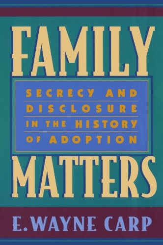 Family matters : secrecy and disclosure in the history of adoption