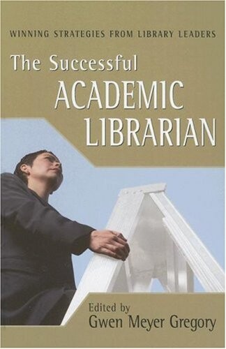 The Successful Academic Librarian: Winning Strategies From Library Leaders