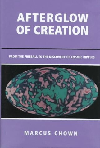Afterglow of Creation: From the Fireball to the Discovery of Cosmic Ripples