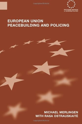 European Union Peacebuilding and Policing: Governance and the European Security and Defence Policy (Routledge Advances in European Politics)